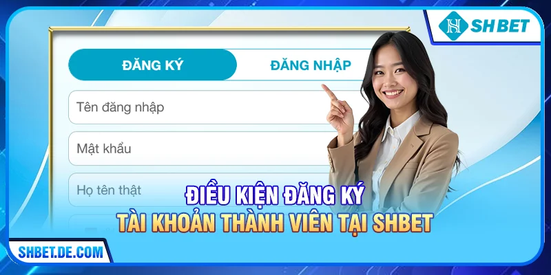 Điều kiện đăng ký tài khoản thành viên tại SHBET