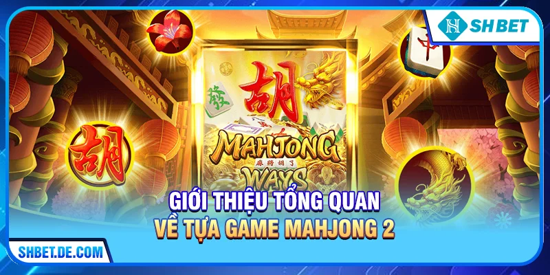 Giới thiệu tổng quan về tựa game Mahjong 2