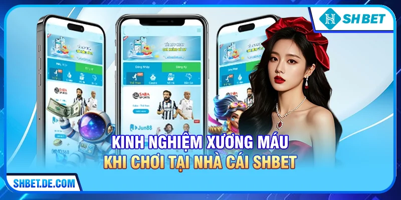 Kinh Nghiệm Xương Máu Khi Chơi Tại Nhà Cái SHBET