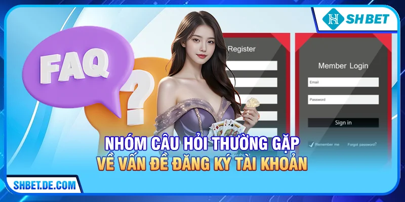 Nhóm Câu hỏi thường gặp về vấn đề đăng ký tài khoản