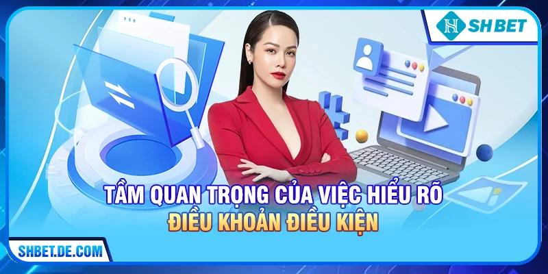 Tầm quan trọng của việc hiểu rõ Điều khoản điều kiện